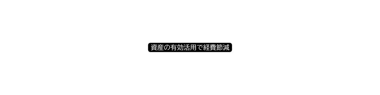 資産の有効活用で経費節減